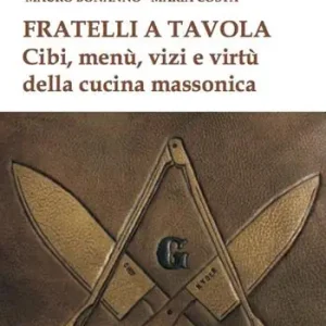 Fratelli a tavola. Cibi, menù, vizi e virtù della cucina massonica Offerta