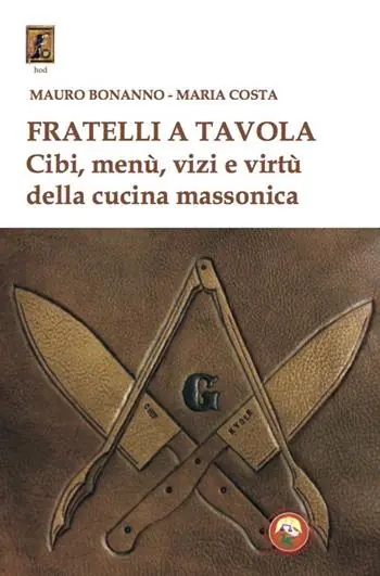 Fratelli a tavola. Cibi, menù, vizi e virtù della cucina massonica Offerta