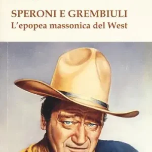 Occasione Imperdibile Speroni e grembiuli. L‘epopea massonica del West
