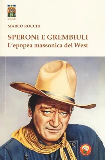 Occasione Imperdibile Speroni e grembiuli. L‘epopea massonica del West