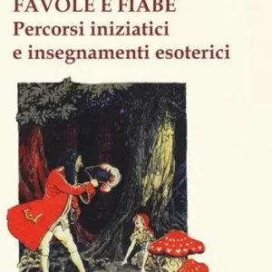 Favole e fiabe. Percorsi iniziatici e insegnamenti esoterici Esclusivo
