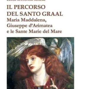 Il percorso del Santo Graal. Maria Maddalena, Giuseppe d‘Arimatea e le sante Marie del Mare Promozione Esclusiva