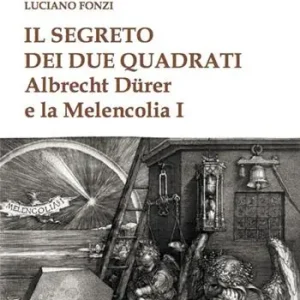 Il segreto dei due quadrati. Albrecht Dürer e la «Melencolia I» Promozione Esclusiva