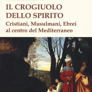 Il crogiolo dello spirito. Cristiani, musulmani, ebrei al centro del Mediterraneo Bestseller