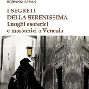 I segreti della Serenissima. Luoghi esoterici e massonici a Venezia Nuovo Arrivo