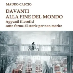 Novità Davanti alla fine del mondo. Appunti filosofici sotto forma di storie per non morire