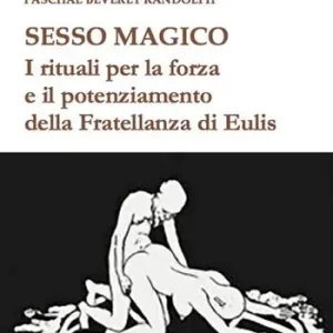 Sesso magico. I rituali per la forza e il potenziamento della Fratellanza di Eulis Esclusivo