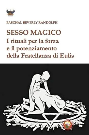 Sesso magico. I rituali per la forza e il potenziamento della Fratellanza di Eulis Esclusivo