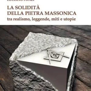 La solidità della pietra massonica. Tra realismo, leggende, miti e utopie Subito Disponibile