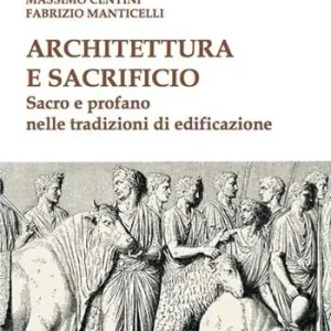 Architettura e sacrificio. Sacro e profano nelle tradizioni di edificazione Miglior Prezzo