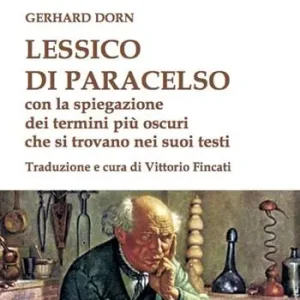 Ultime Pezzi Lessico di Paracelso. Con la spiegazione dei termini più oscuri che si trovano nei suoi testi