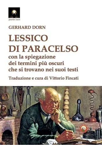 Ultime Pezzi Lessico di Paracelso. Con la spiegazione dei termini più oscuri che si trovano nei suoi testi