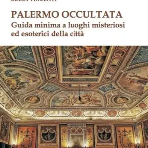Palermo occultata. Guida minima a luoghi misteriosi ed esoterici della città Subito Disponibile
