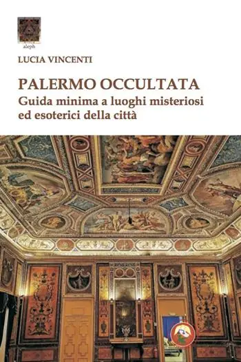 Palermo occultata. Guida minima a luoghi misteriosi ed esoterici della città Subito Disponibile