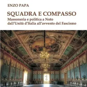 Saldi Squadra e compasso. Massoneria e politica a Noto dall‘Unità d‘Italia all‘avvento del fascismo