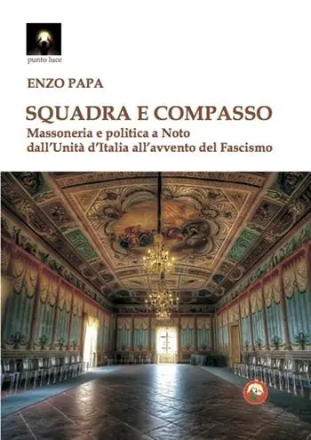 Saldi Squadra e compasso. Massoneria e politica a Noto dall‘Unità d‘Italia all‘avvento del fascismo