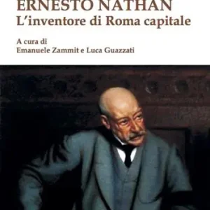 Ernesto Nathan. L‘inventore di Roma capitale Solo Oggi