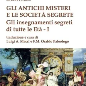 Gli antichi Misteri e le società segrete. Gli insegnamenti segreti di tutte le Età Ultimissimo Modello