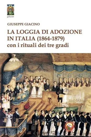 La Loggia di Adozione in Italia (1864-1879). Con i rituali dei tre gradi Offerta Limitata