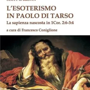 L‘esoterismo in Paolo di Tarso. La sapienza nascosta in 1 Cor. 2 6-3 4 Soddisfatti O Rimborsati