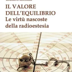 Nuovo Arrivo Il valore dell‘equilibrio. Le virtù nascoste della radioestesia