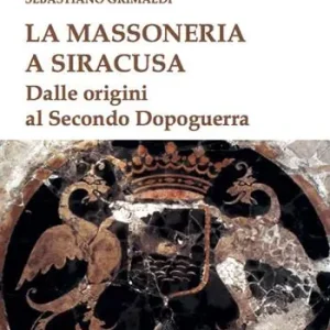 La massoneria a Siracusa. Dalle origini al secondo dopoguerra Offerta