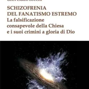 Schizzofrenia del fanatismo estremo. La falsificazione consapevole della Chiesa e i suoi crimini a gloria di Dio Soddisfatti O Rimborsati