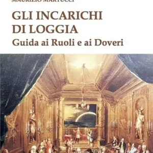Gli incarichi di loggia. Guida ai ruoli e ai doveri Solo Oggi
