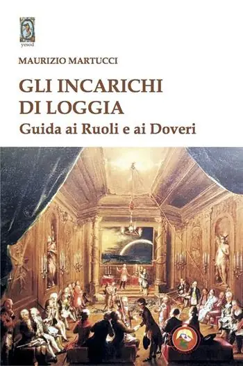 Gli incarichi di loggia. Guida ai ruoli e ai doveri Solo Oggi