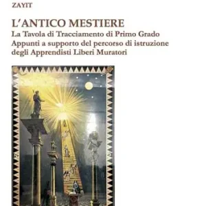 L‘antico mestiere. La Tavola di Tracciamento di Primo Grado. Appunti a supporto del percorso di istruzione degli Apprendisti Liberi Muratori Miglior Prezzo