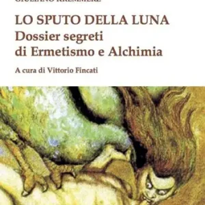 Lo sputo della luna. Dossier segreti di ermetismo e alchimia Professionale