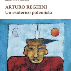 Arturo Reghini. Un esoterico polemista Acquista Ora