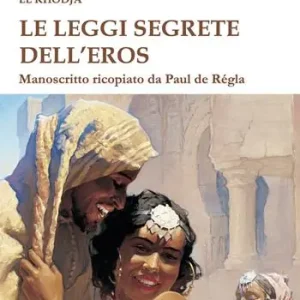 Le leggi segrete dell‘eros. Manoscritto ricopiato da Paul de Regla Quantità Limitata