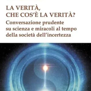 Reso Gratuito La verità, che cos‘è la verità? Conversazione prudente su scienza e miracoli al tempo della società dell‘incertezza