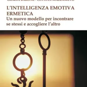L‘intelligenza emotiva ermetica. Un nuovo modello per incontrare se stessi e accogliere l‘altro Subito Disponibile