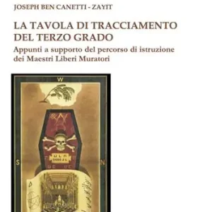 La tavola di tracciamento del Terzo Grado. Appunti a supporto del percorso di istruzione dei Maestri Liberi Muratori Ultime Pezzi