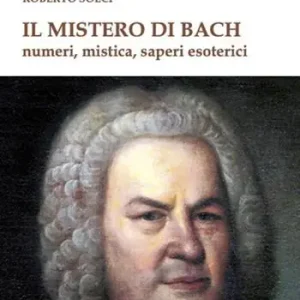 Il mistero di Bach. Numeri, mistica, saperi esoterici Prezzo Conveniente