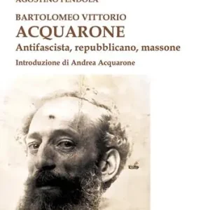 Bartolomeo Vittorio Acquarone. Antifascista, repubblicano, massone Nuovo Arrivo