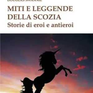 Miti e leggende della Scozia. Storie di eroi e antieroi Super Prezzo