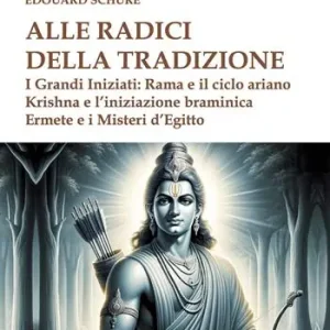 Ultima Occasione Alle radici della tradizione. I grandi iniziati Rama e il ciclo ariano, Krishna e l‘iniziazione braminica, Ermete e i misteri d‘Egitto