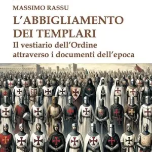 L‘abbigliamento dei templari. Il vestiario dell‘Ordine attraverso i documenti dell‘epoca Novità