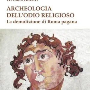 Solo Oggi Archeologia dell‘odio religioso. La demolizione di Roma pagana