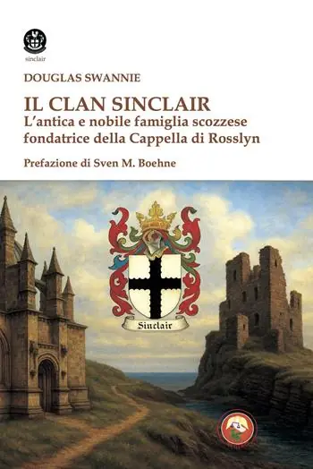 Il clan Sinclair. L‘antica e nobile famiglia scozzese fondatrice della Cappella di Rosslyn Promozione Esclusiva