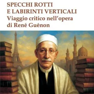 Compra Adesso Specchi rotti e labirinti verticali. Viaggio critico nell‘opera di René Guénon