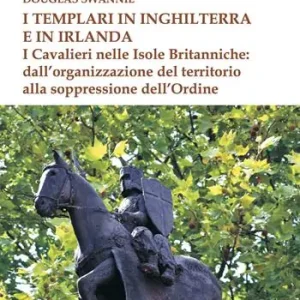 Occasione I templari in Inghilterra e in Irlanda. I cavalieri nelle isole britanniche dall‘organizzazione del territorio alla soppressione dell‘ordine