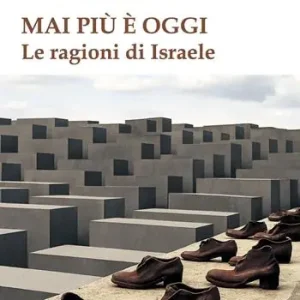 Mai più è oggi. Le ragioni di Israele Soddisfatti O Rimborsati