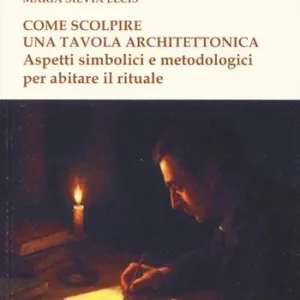 Più Venduto Come scolpire una tavola architettonica. Aspetti simbolici e metodologici per abitare il rituale