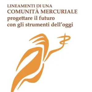 Lineamenti di una comunità mercuriale. Progettare il futuro con gli strumenti dell‘oggi Novità