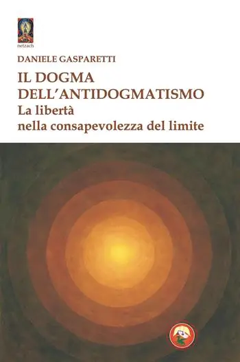 Sconto Il dogma dell‘antidogmatismo. La libertà nella consapevolezza