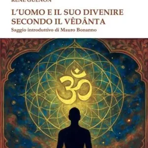 L‘uomo e il suo divenire secondo il Vêdânta Di Tendenza